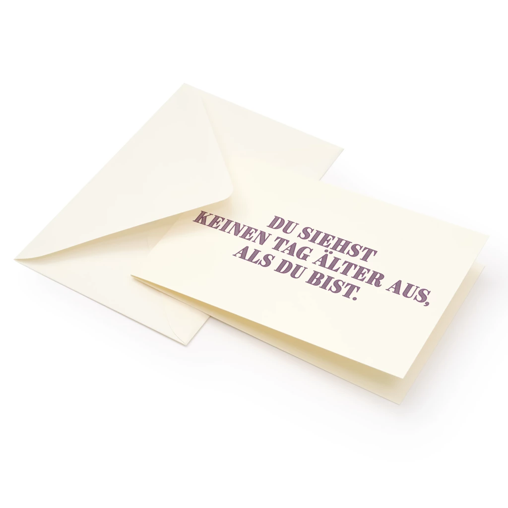 Grußkarte "Du siehst keinen Tag älter aus als du bist."