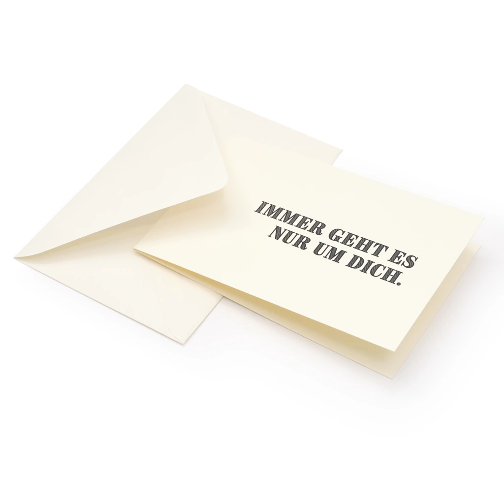 Grußkarte "Immer geht es nur um Dich."